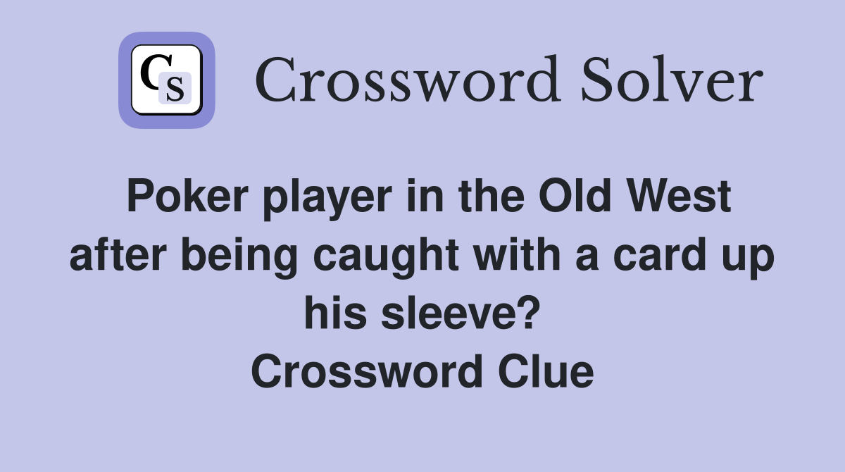 Poker player in the Old West after being caught with a card up his sleeve? Crossword Clue