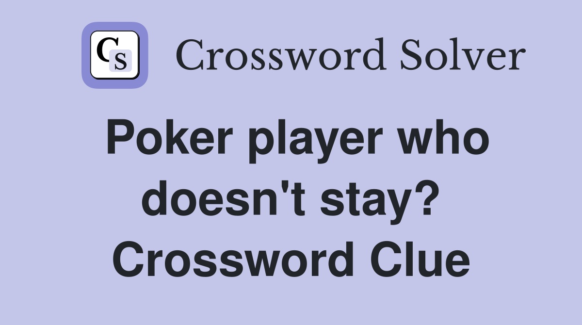 Poker player who doesn't stay? Crossword Clue