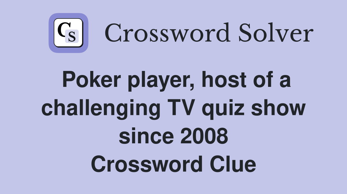 Poker player, host of a challenging TV quiz show since 2008 Crossword Clue
