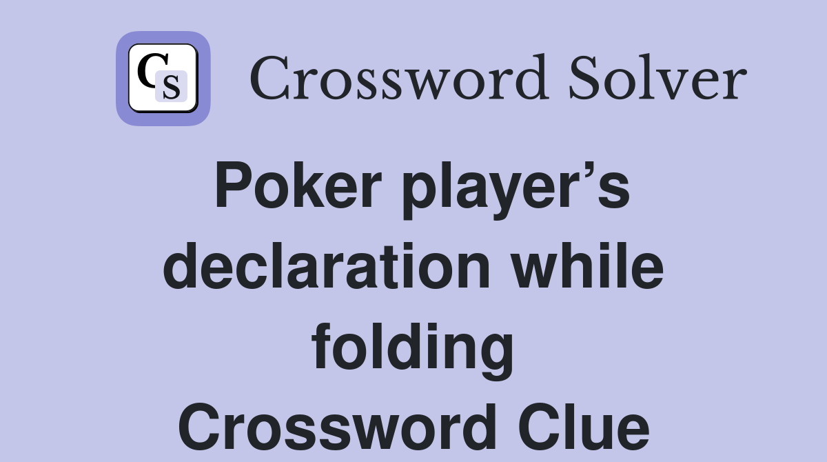 Poker player’s declaration while folding Crossword Clue