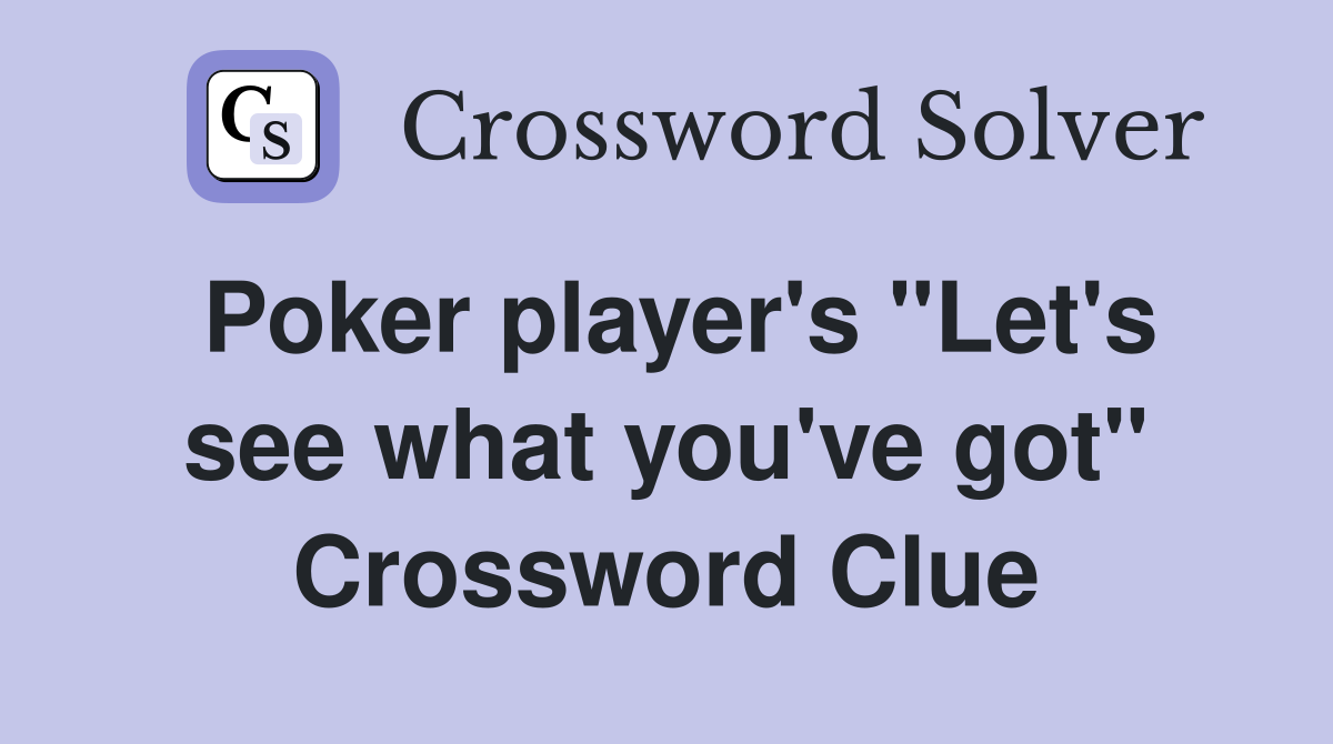 Poker player's "Let's see what you've got" Crossword Clue