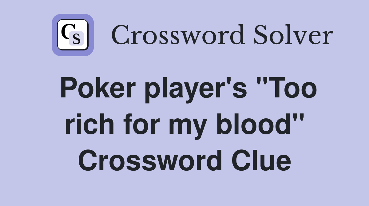 Poker player's "Too rich for my blood" Crossword Clue