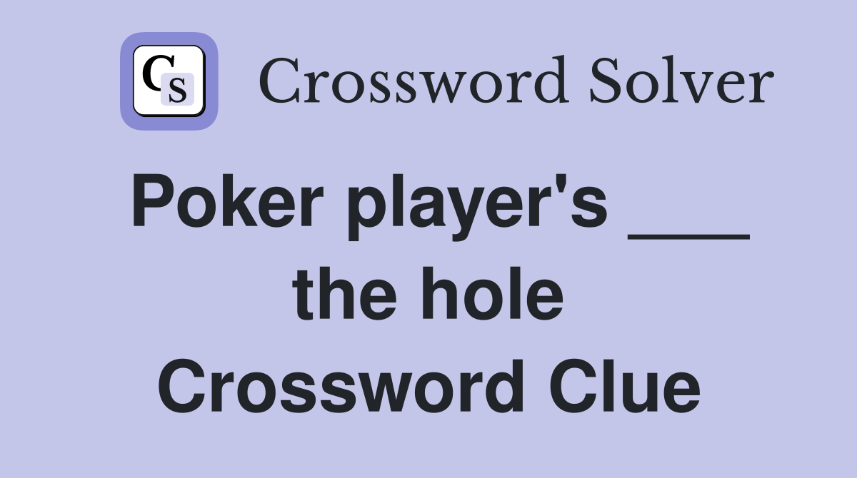 Poker player's ___ the hole Crossword Clue