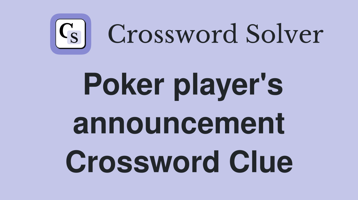 Poker player's announcement Crossword Clue