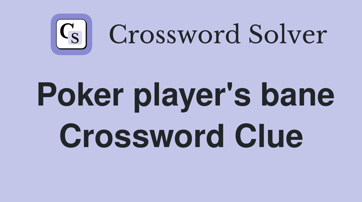 Poker player's bane Crossword Clue