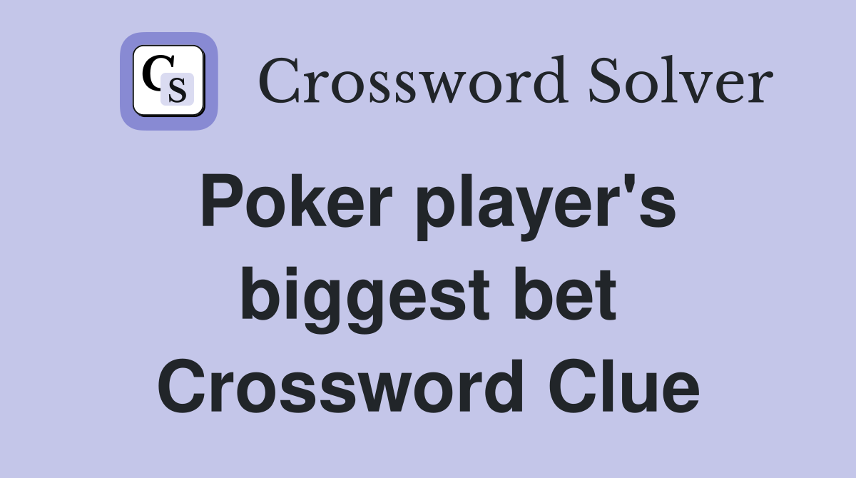 Poker player's biggest bet Crossword Clue