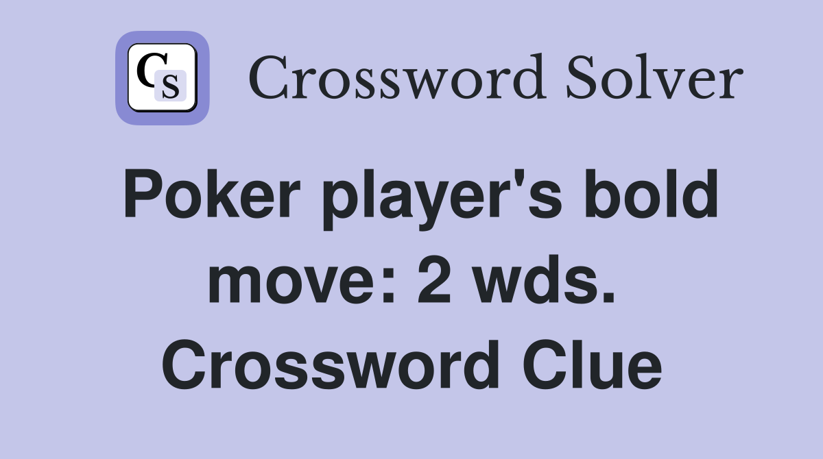 Poker player's bold move: 2 wds. Crossword Clue