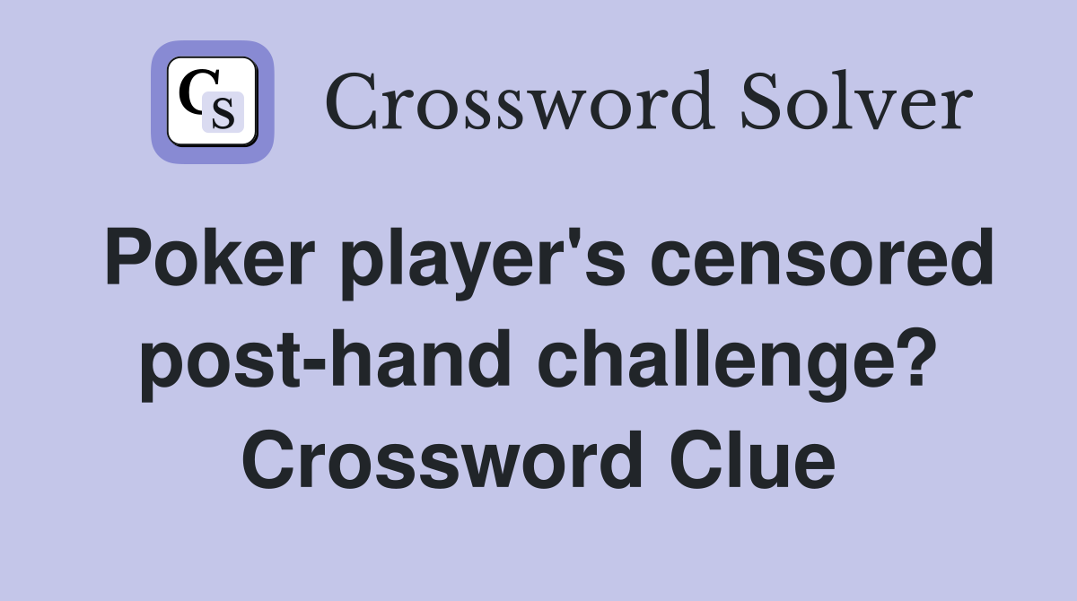 Poker player's censored post-hand challenge? Crossword Clue