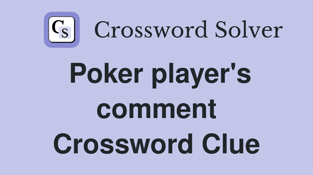 Poker player's comment Crossword Clue
