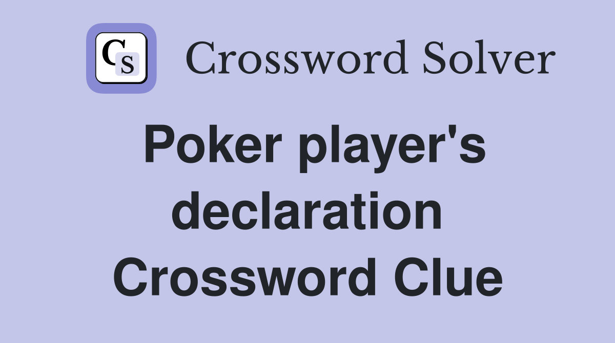 Poker player's declaration Crossword Clue