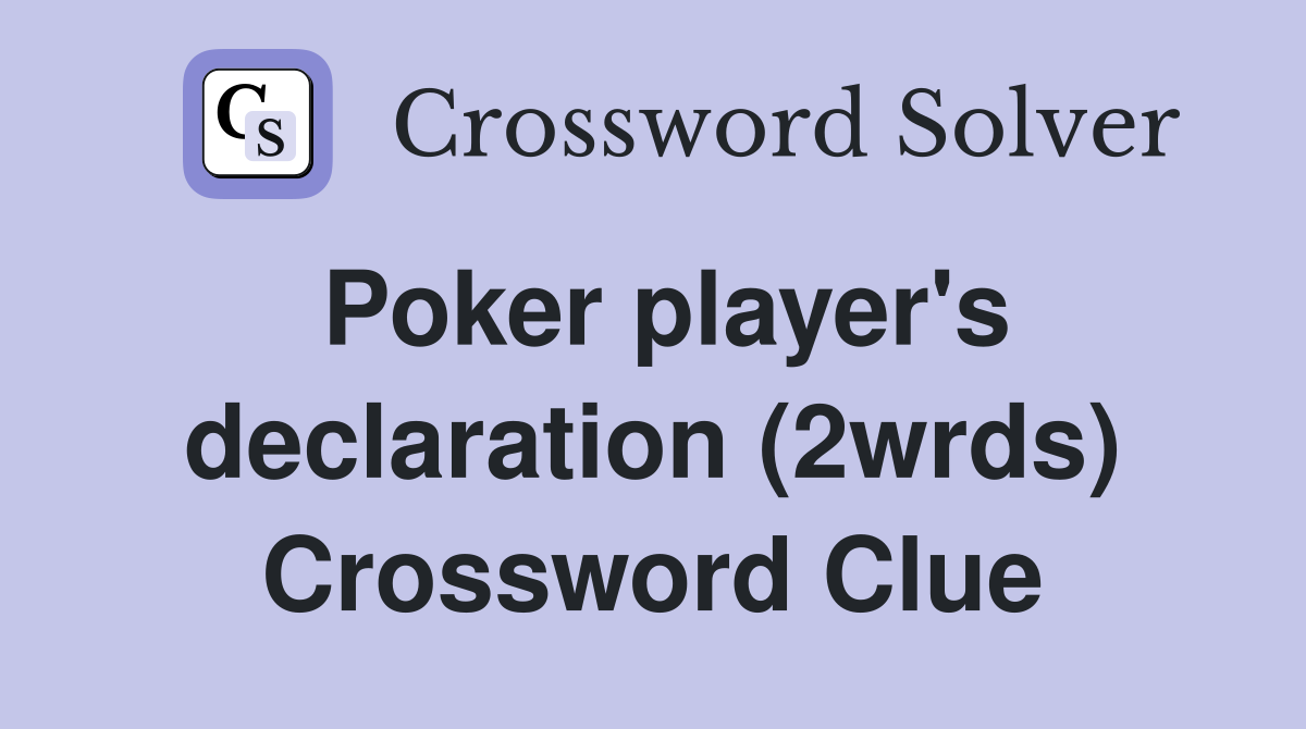 Poker player's declaration (2wrds) Crossword Clue