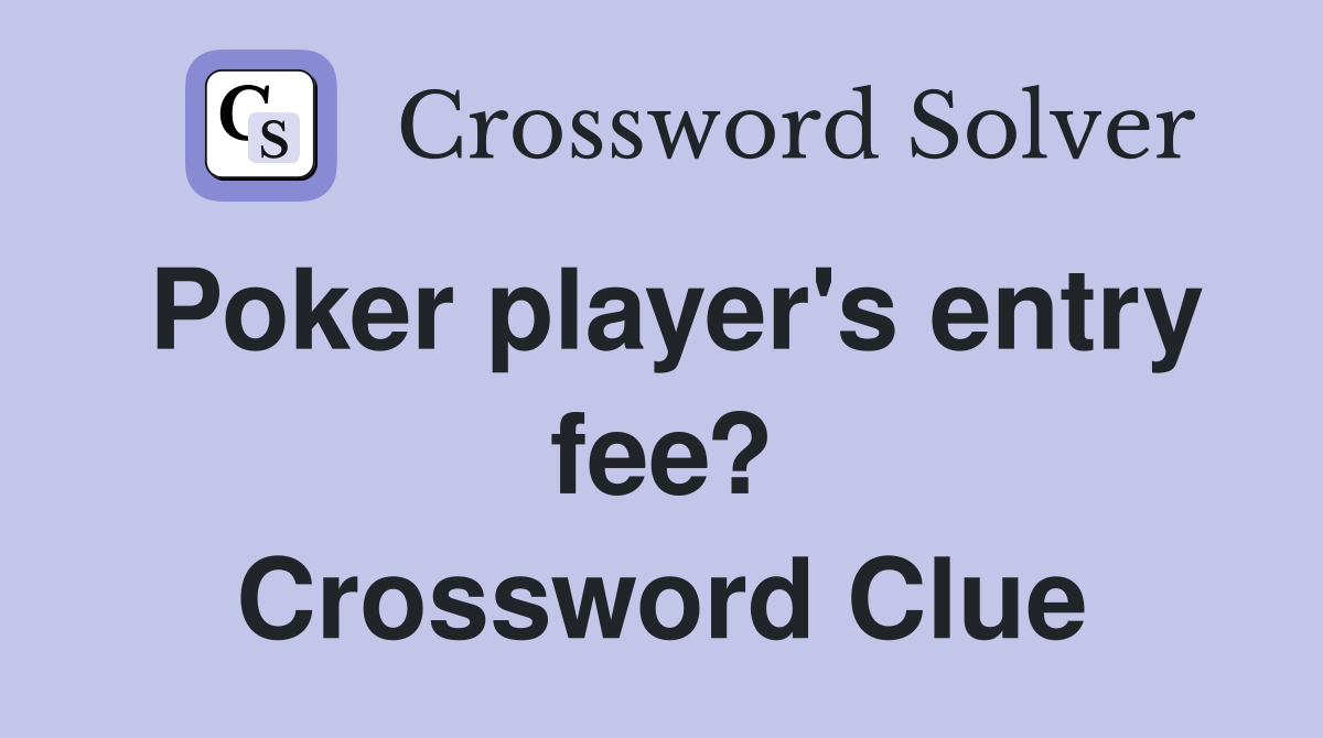 Poker player's entry fee? Crossword Clue