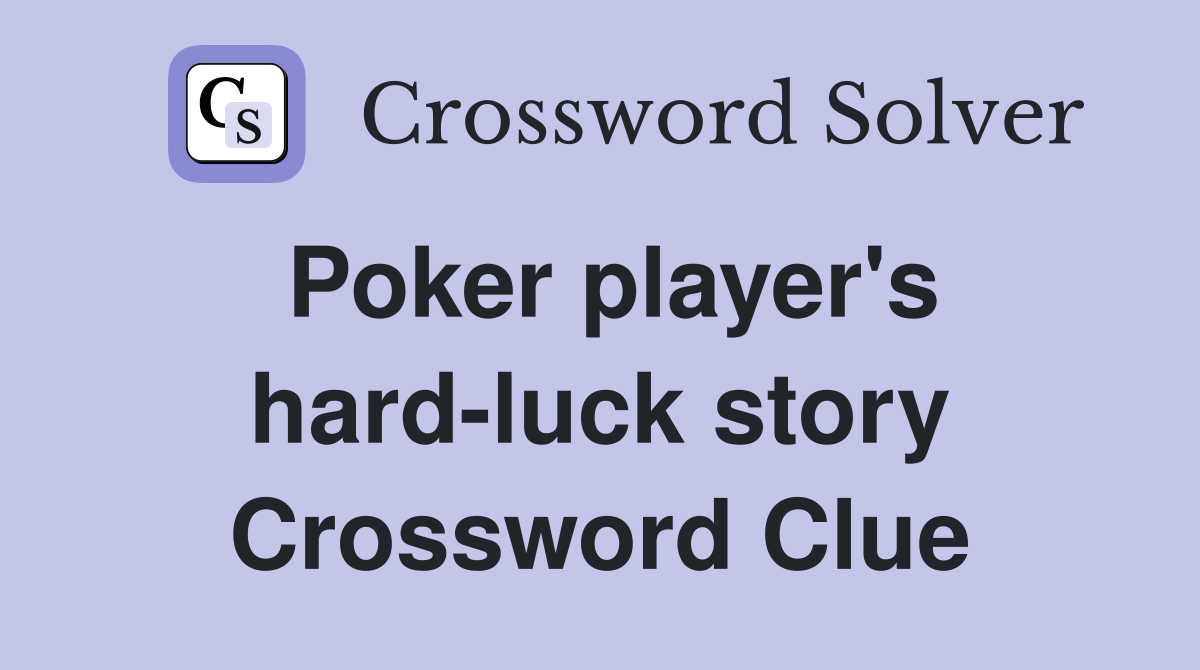 Poker player's hard-luck story Crossword Clue