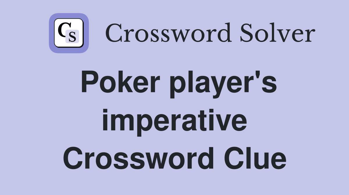 Poker player's imperative Crossword Clue