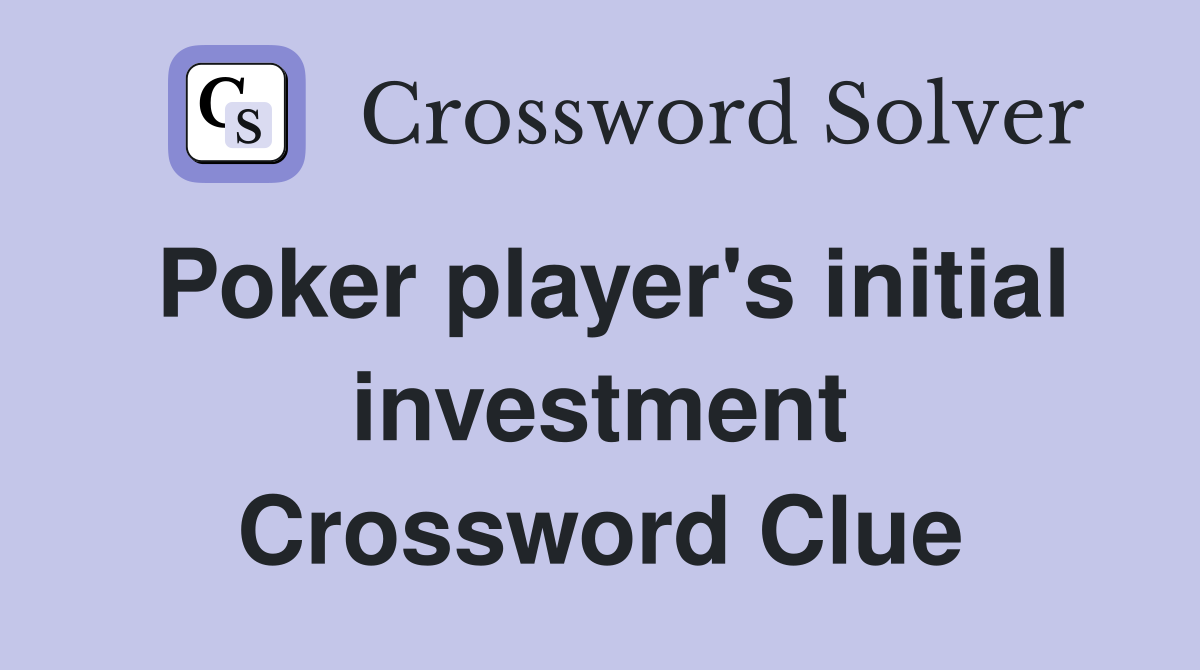 Poker player's initial investment Crossword Clue