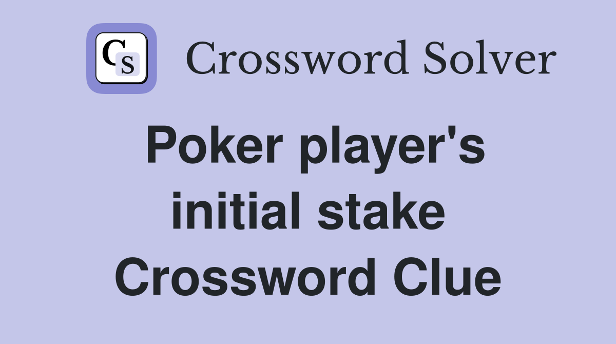 Poker player's initial stake Crossword Clue