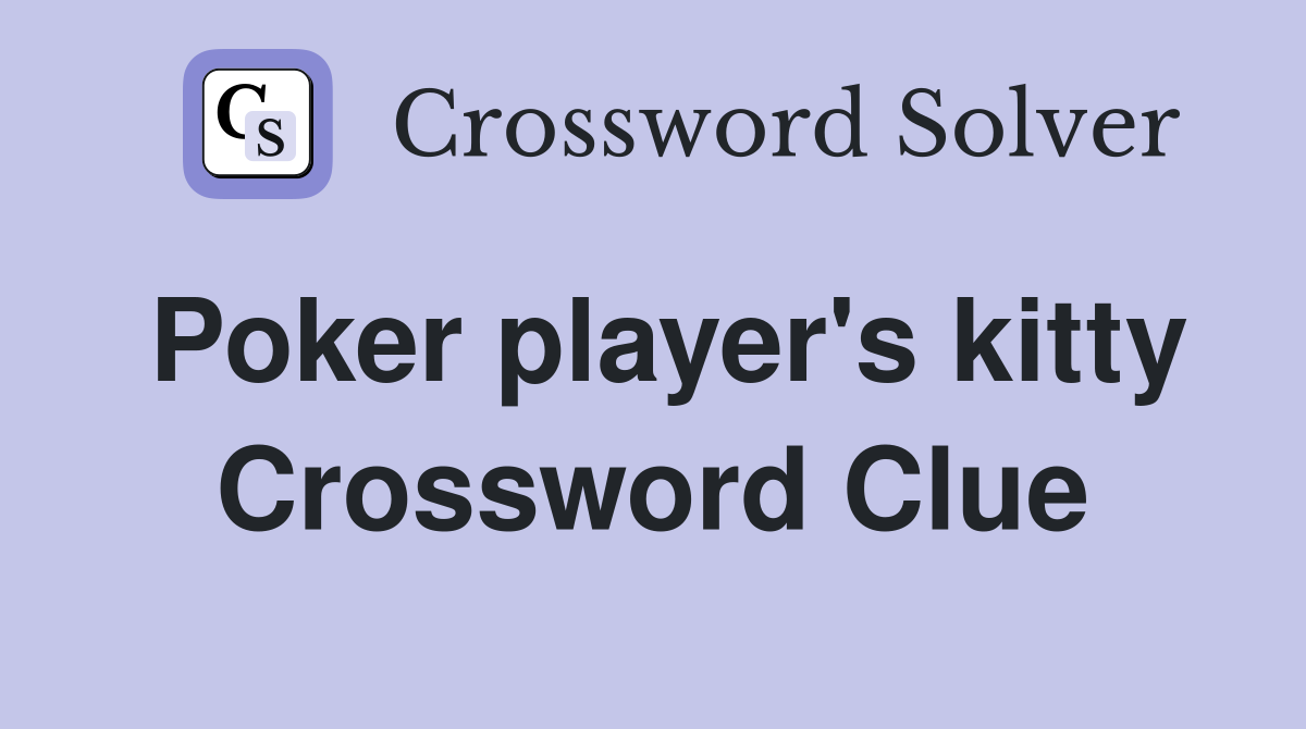 Poker player's kitty Crossword Clue