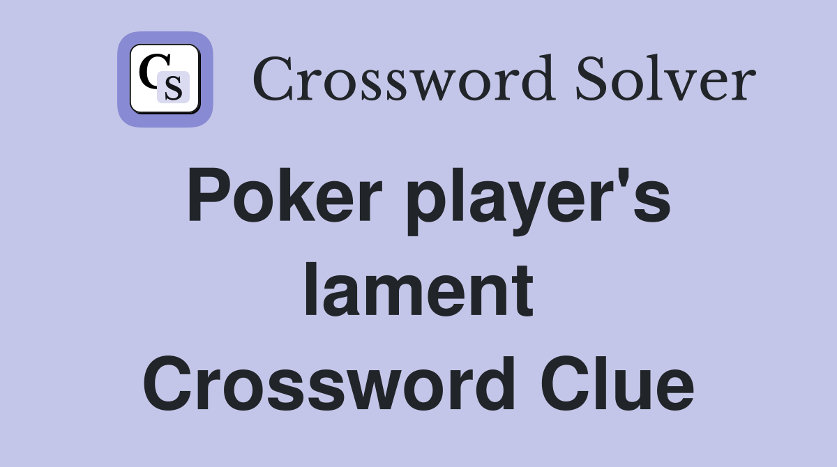 Poker player's lament Crossword Clue