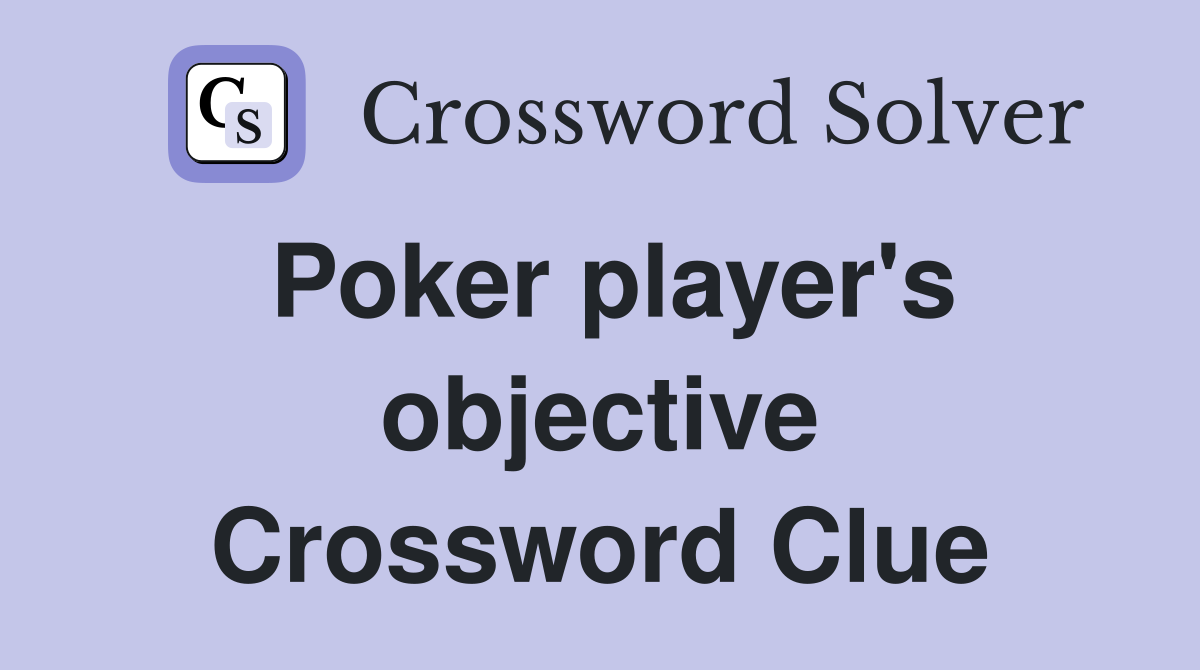 Poker player's objective Crossword Clue