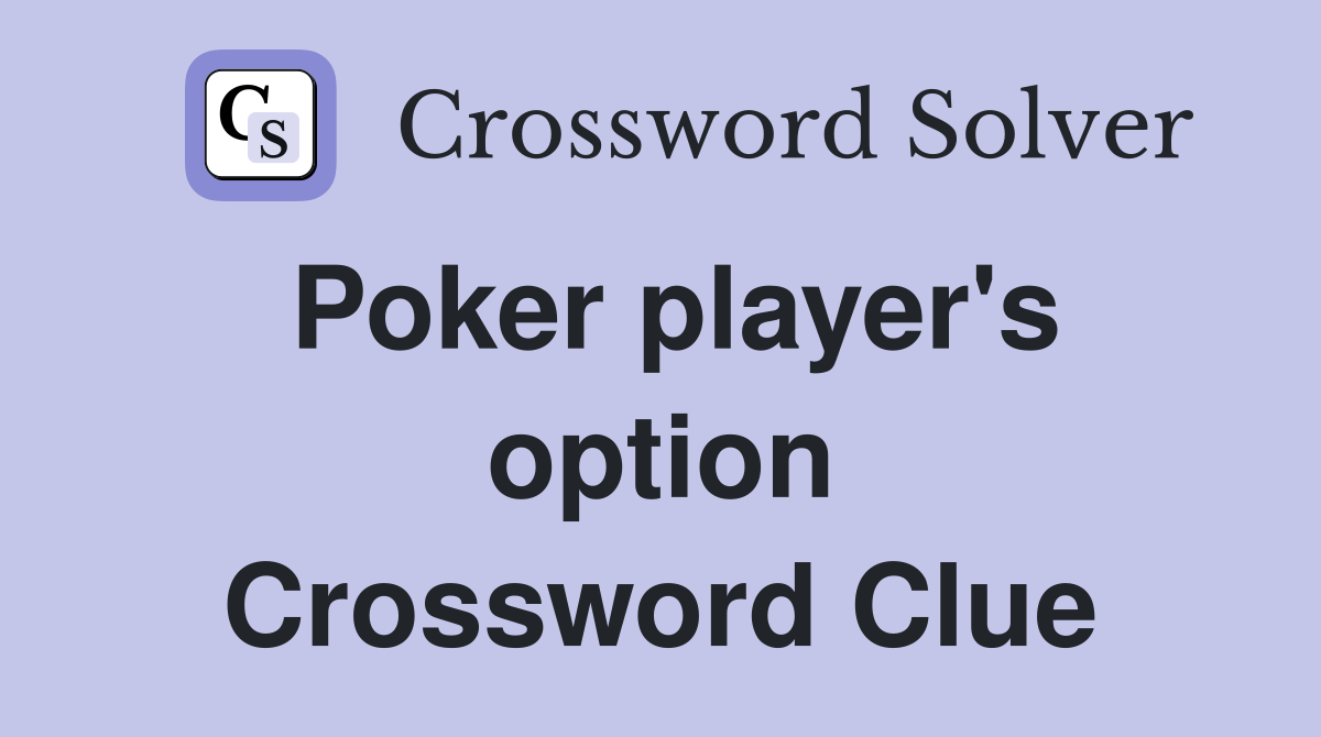 Poker player's option Crossword Clue