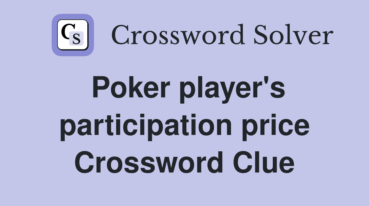 Poker player's participation price Crossword Clue