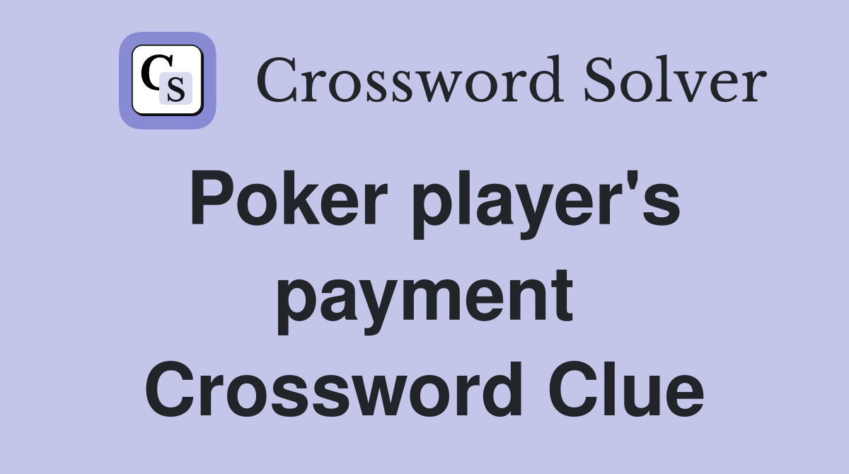 Poker player's payment Crossword Clue
