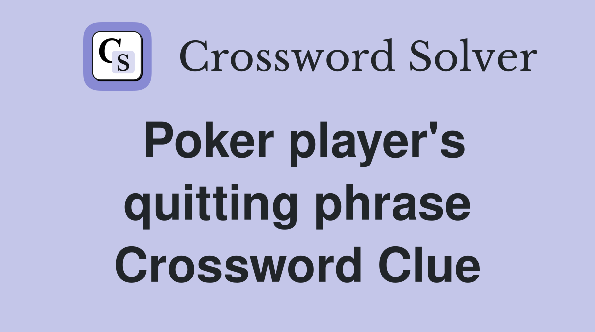 Poker player's quitting phrase Crossword Clue