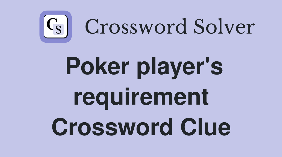Poker player's requirement Crossword Clue