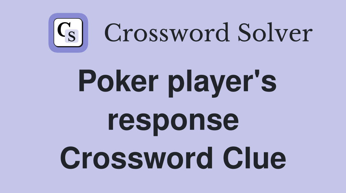 Poker player's response Crossword Clue