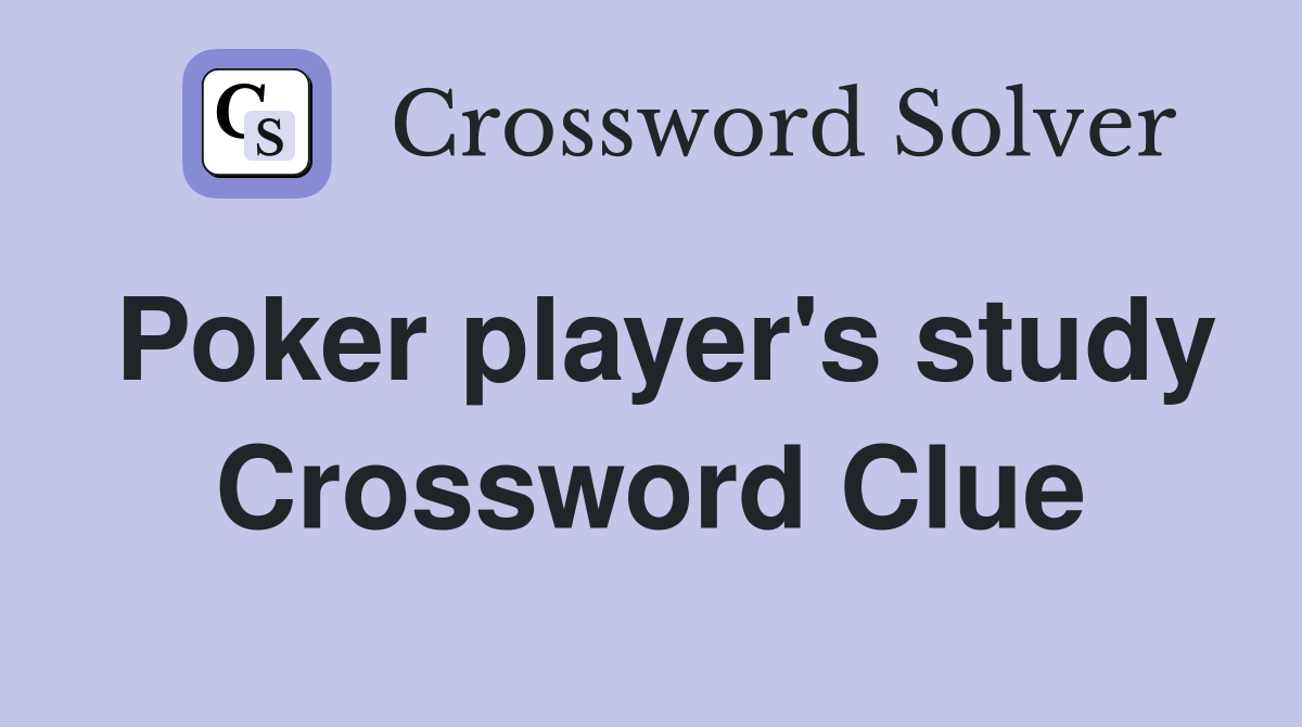 Poker player's study Crossword Clue