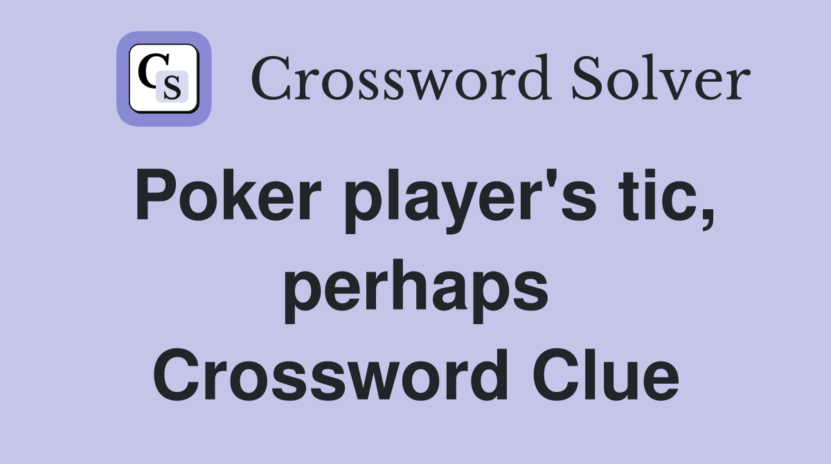Poker player's tic, perhaps Crossword Clue