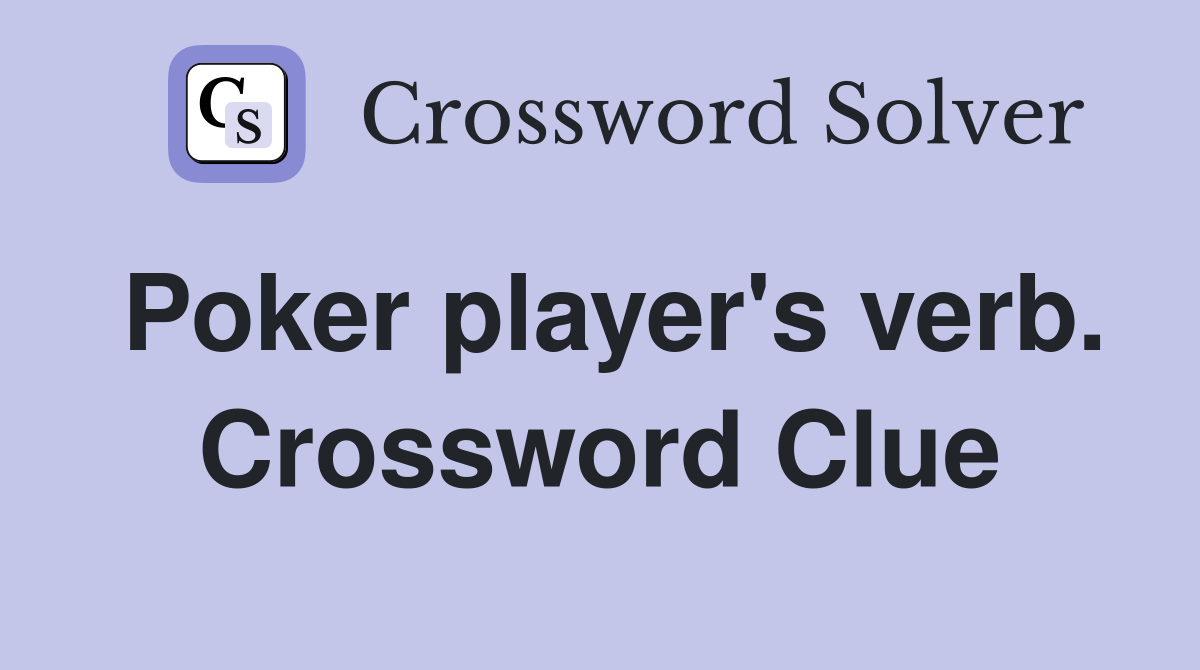 Poker player's verb. Crossword Clue