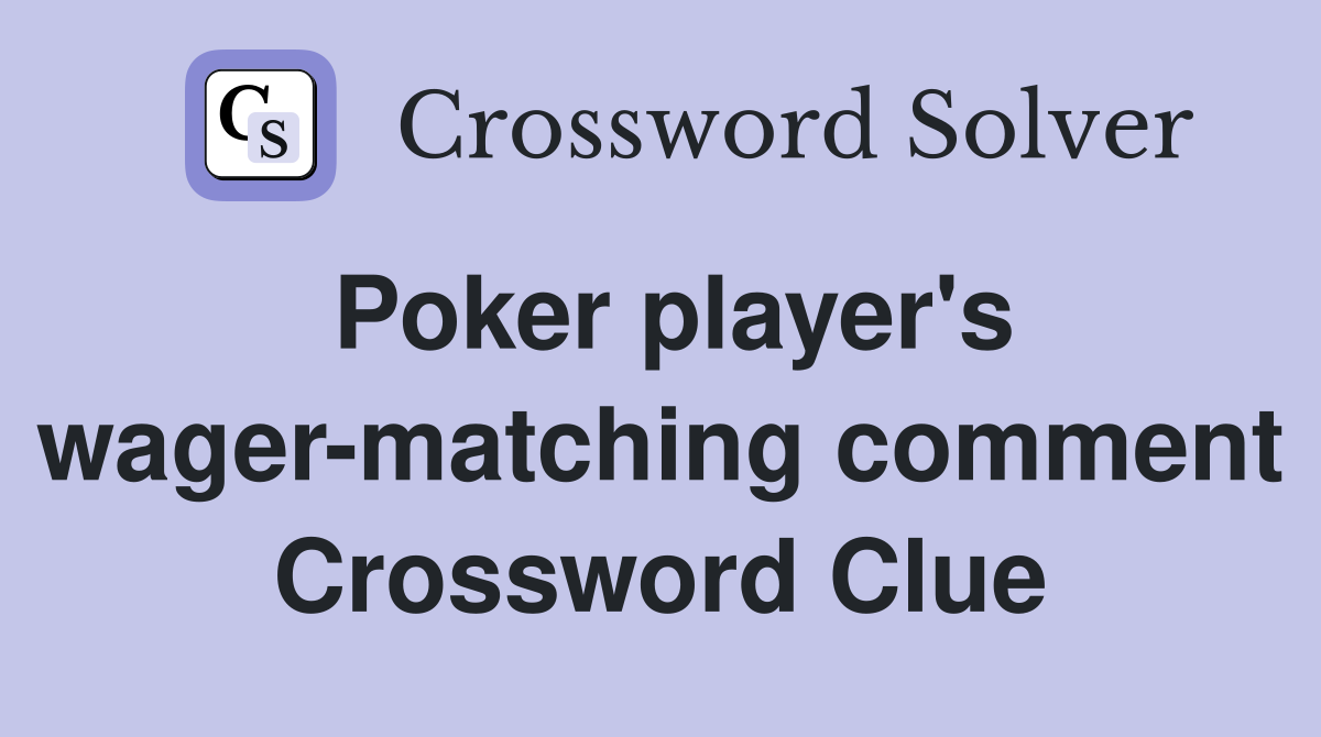 Poker player's wager-matching comment Crossword Clue