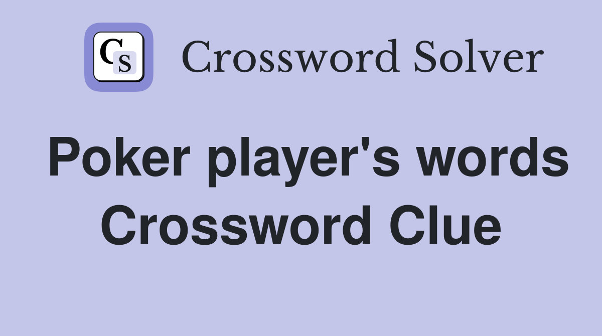 Poker player's words Crossword Clue
