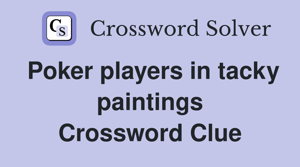 Poker players in tacky paintings Crossword Clue