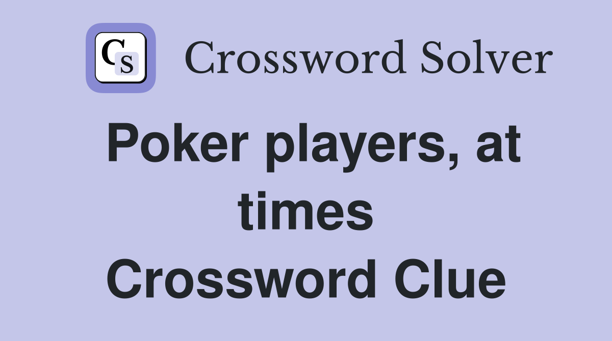 Poker players, at times Crossword Clue