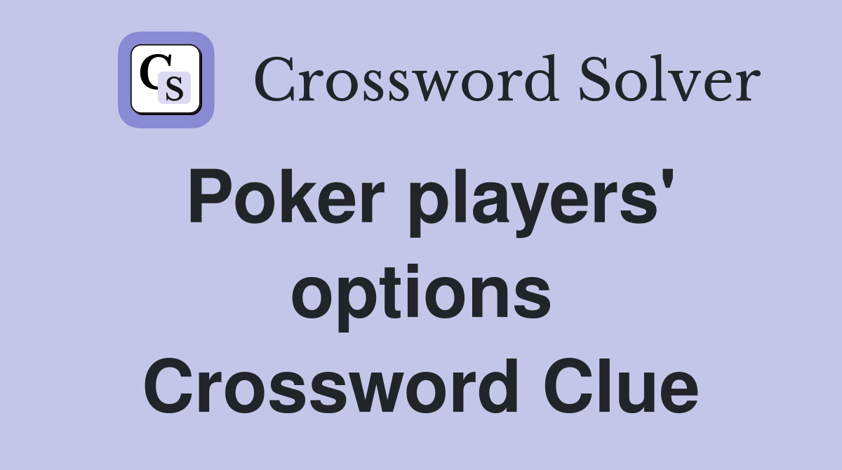Poker players' options Crossword Clue