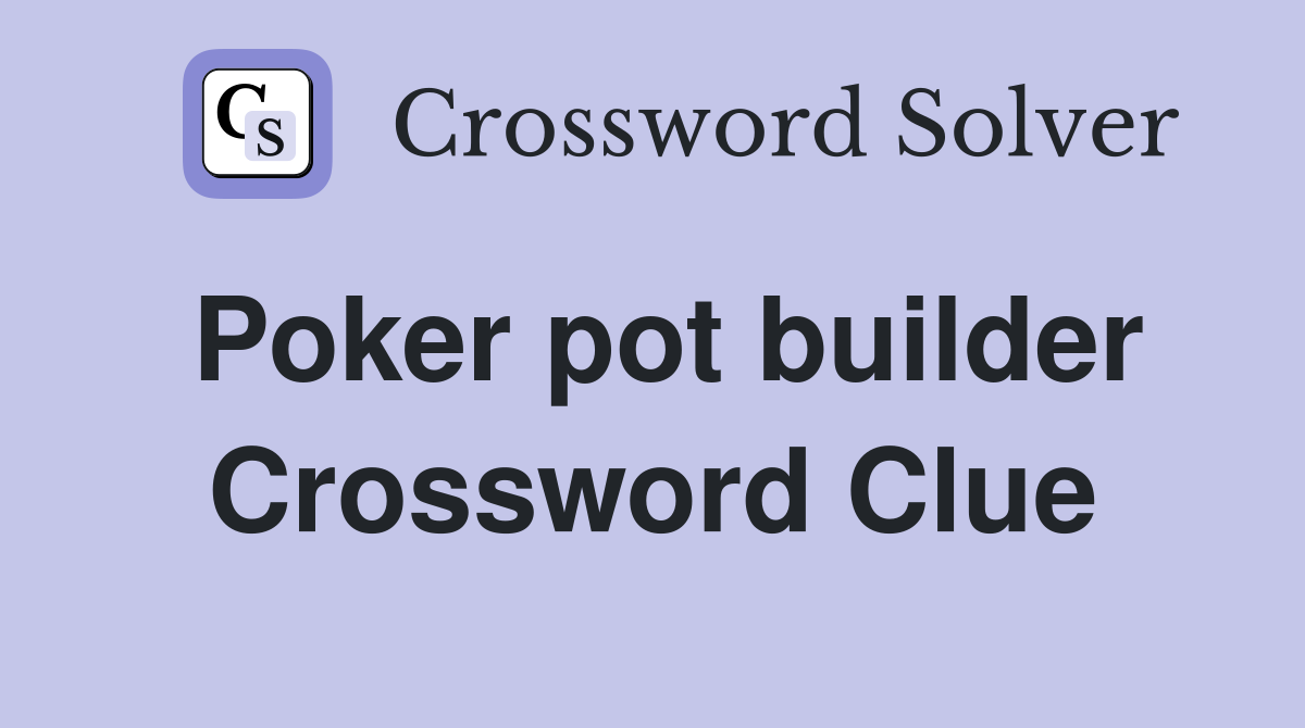 Poker pot builder Crossword Clue