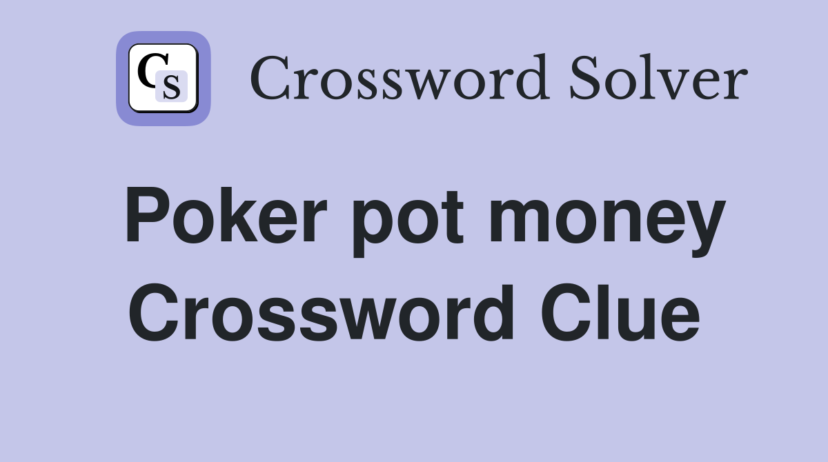 Poker pot money Crossword Clue Answers Crossword Solver