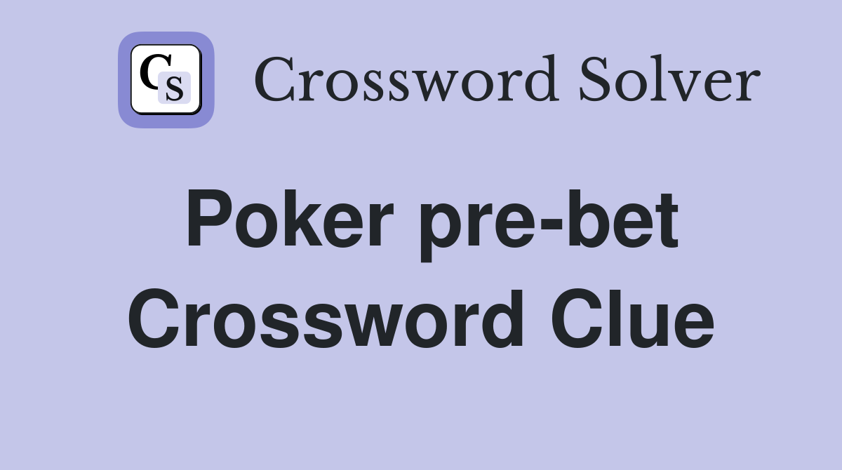 Poker pre-bet Crossword Clue