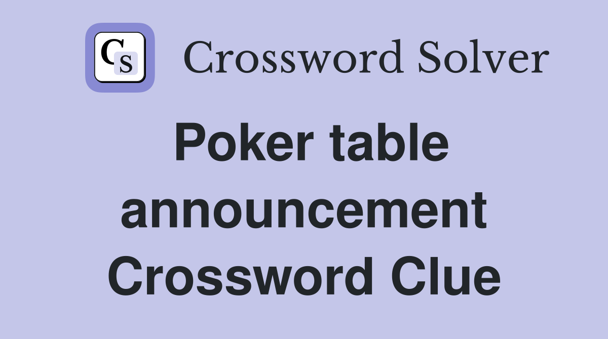 Poker table announcement Crossword Clue