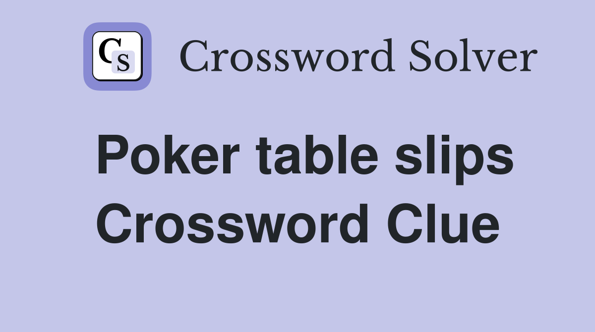 Poker table slips Crossword Clue