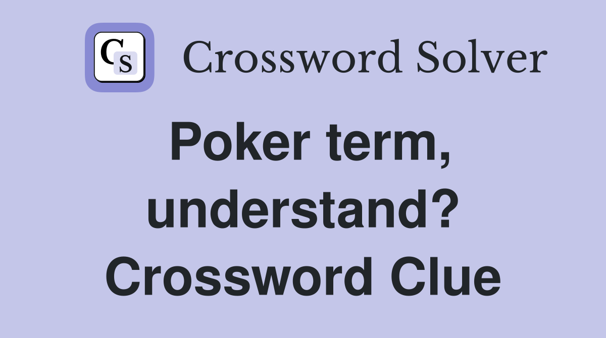 Poker term, understand? Crossword Clue