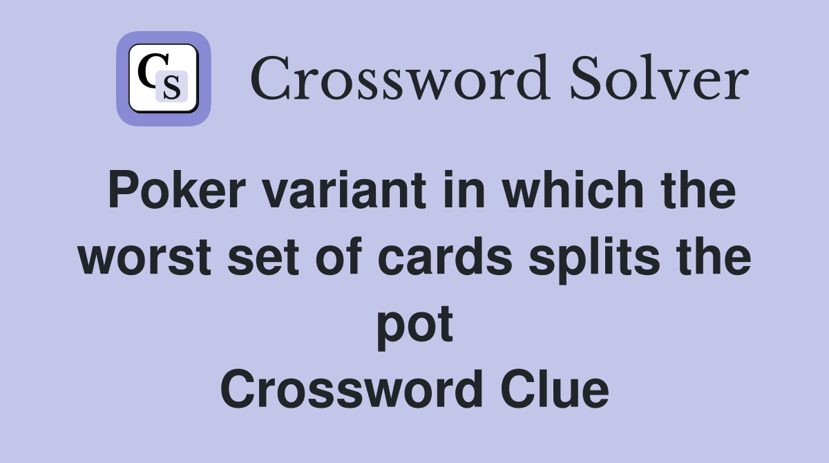 Poker variant in which the worst set of cards splits the pot Crossword Clue