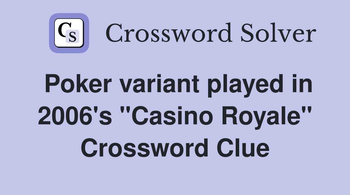 Poker variant played in 2006's "Casino Royale" Crossword Clue