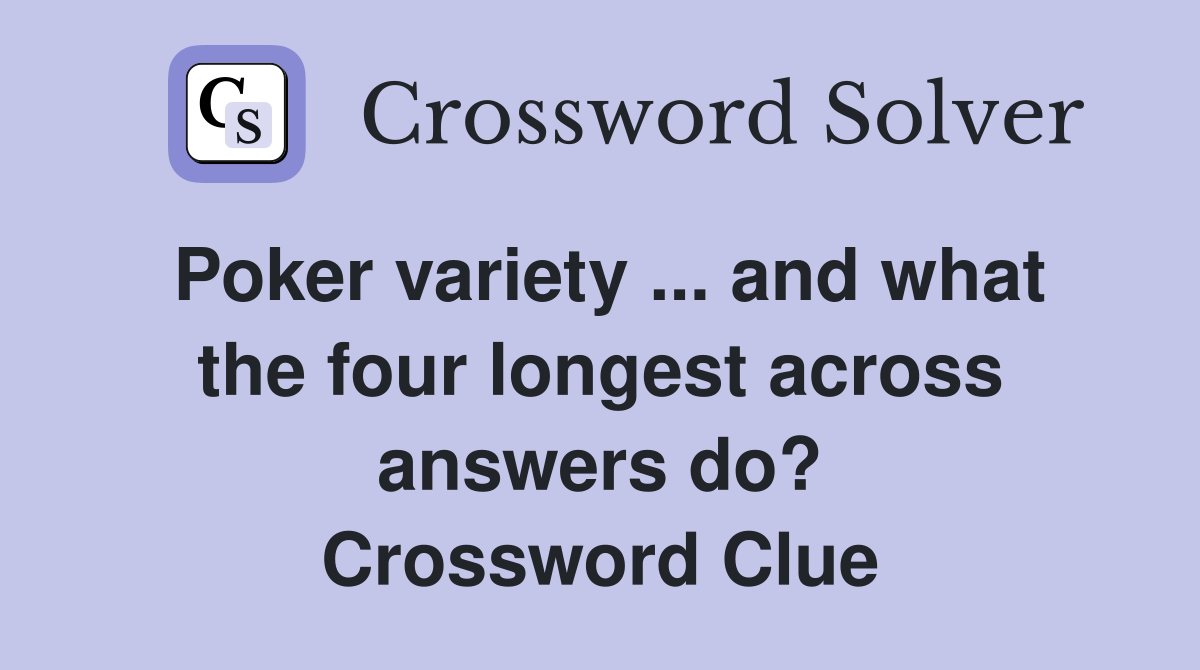 Poker variety ... and what the four longest across answers do? Crossword Clue