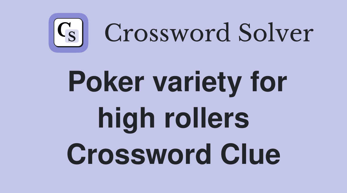 Poker variety for high rollers Crossword Clue