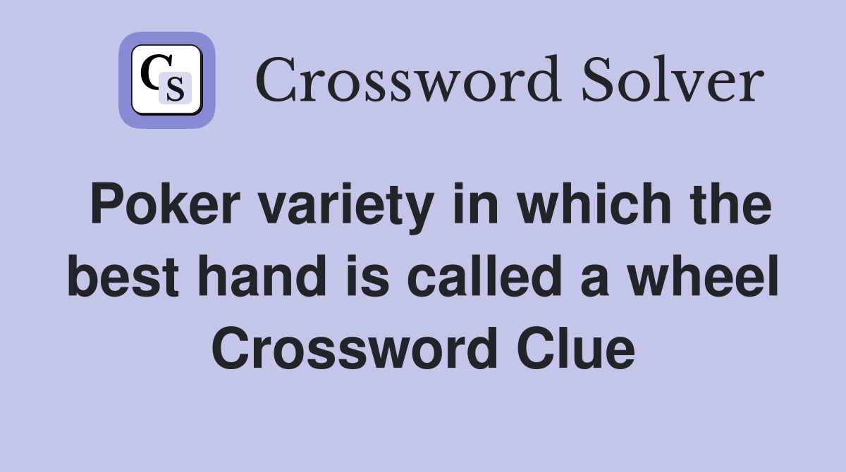 Poker variety in which the best hand is called a wheel Crossword Clue