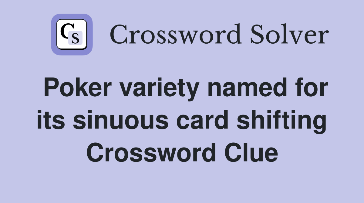 Poker variety named for its sinuous card shifting Crossword Clue