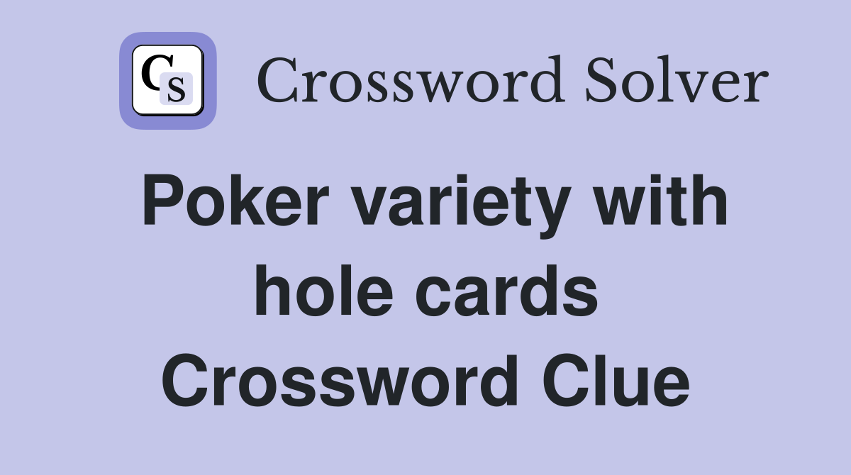 Poker variety with hole cards Crossword Clue